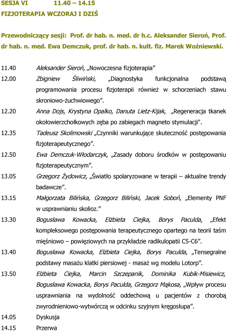 12.35 Tadeusz Skolimowski Czynniki warunkujące skuteczność postępowania fizjoterapeutycznego. 12.50 Ewa Demczuk-Włodarczyk, Zasady doboru środków w postępowaniu fizjoterapeutycznym. 13.