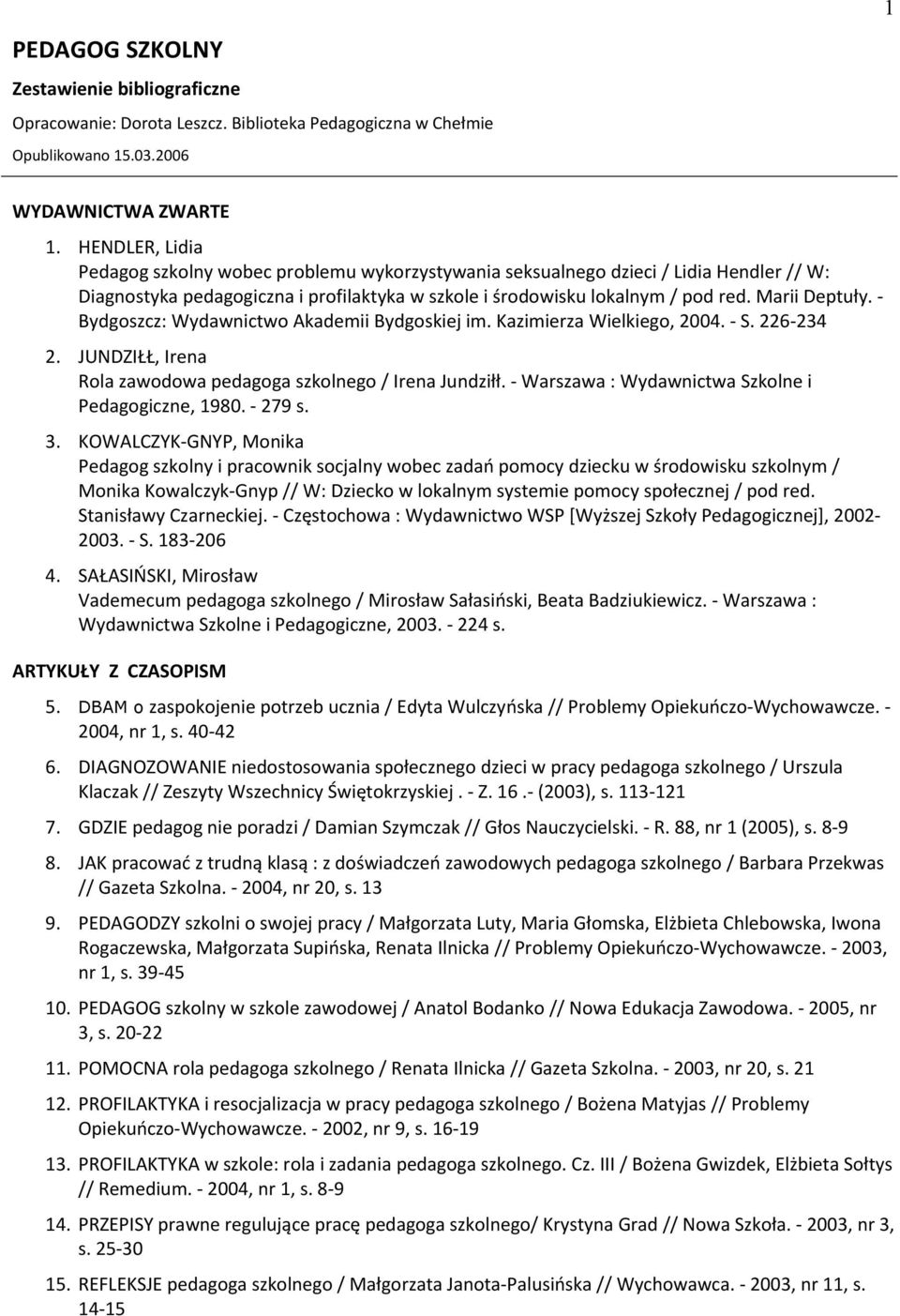 - Bydgoszcz: Wydawnictwo Akademii Bydgoskiej im. Kazimierza Wielkiego, 2004. - S. 226-234 2. JUNDZIŁŁ, Irena Rola zawodowa pedagoga szkolnego / Irena Jundziłł.