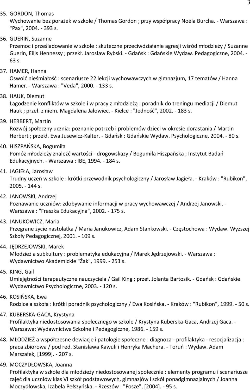 Pedagogiczne, 2004. - 63 s. 37. HAMER, Hanna Oswoić nieśmiałość : scenariusze 22 lekcji wychowawczych w gimnazjum, 17 tematów / Hanna Hamer. - Warszawa : "Veda", 2000. - 133 s. 38.