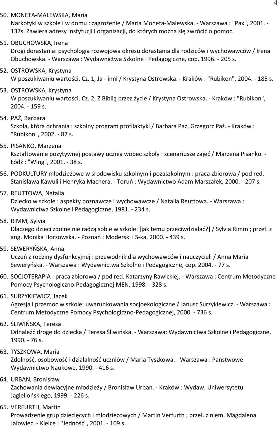 OBUCHOWSKA, Irena Drogi dorastania: psychologia rozwojowa okresu dorastania dla rodziców i wychowawców / Irena Obuchowska. - Warszawa : Wydawnictwa Szkolne i Pedagogiczne, cop. 1996. - 205 s. 52.