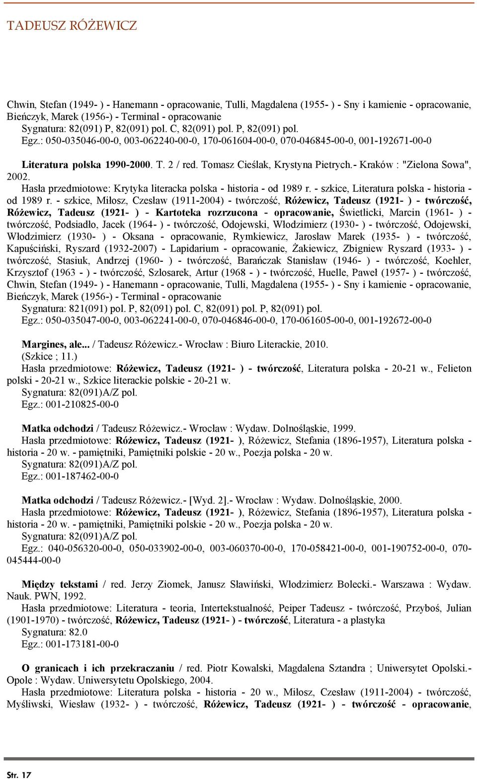 - Kraków : "Zielona Sowa", 2002. Hasła przedmiotowe: Krytyka literacka polska - historia - od 1989 r. - szkice, Literatura polska - historia - od 1989 r.