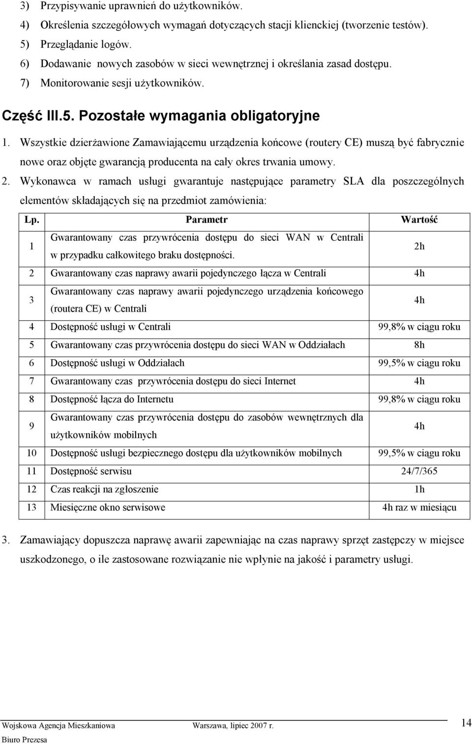 Wszystkie dzierż awione Zamawiającemu urządzenia końcowe (routery CE) muszą byćfabrycznie nowe oraz objęte gwarancją producenta na cały okres trwania umowy. 2.