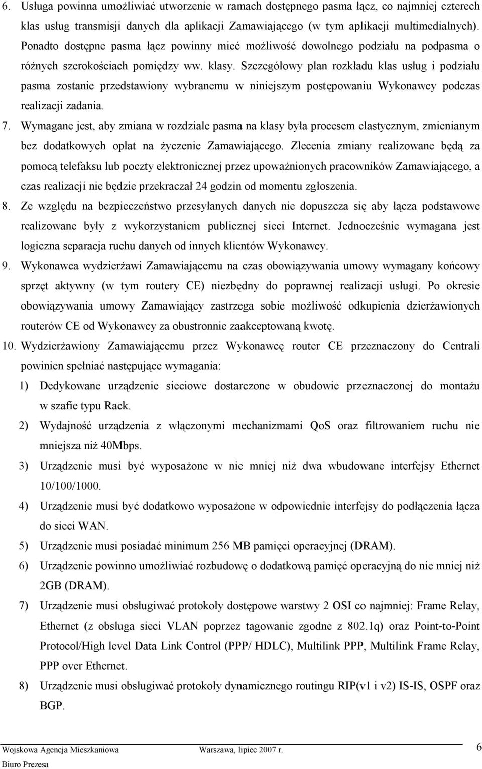 Szczegółowy plan rozkładu klas usług i podziału pasma zostanie przedstawiony wybranemu w niniejszym postępowaniu Wykonawcy podczas realizacji zadania. 7.