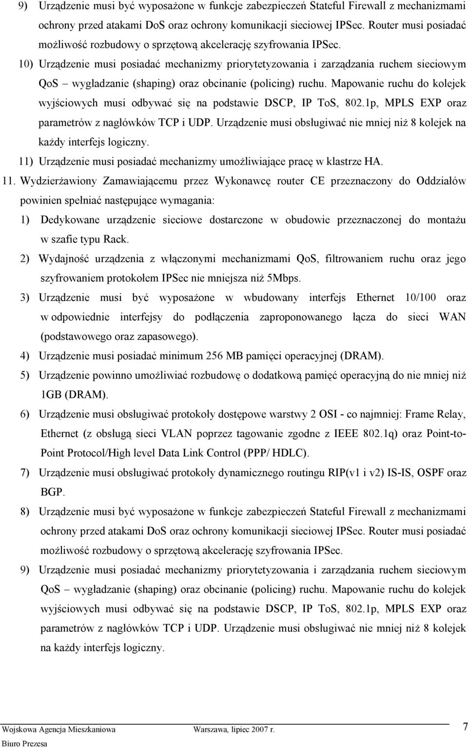 10) Urządzenie musi posiadaćmechanizmy priorytetyzowania i zarządzania ruchem sieciowym QoS wygładzanie (shaping) oraz obcinanie (policing) ruchu.