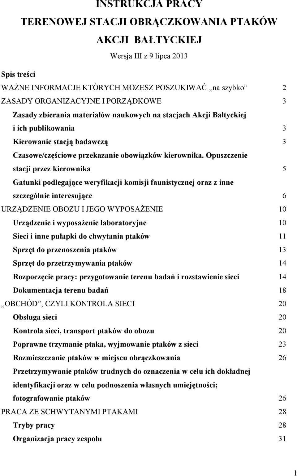Opuszczenie stacji przez kierownika 5 Gatunki podlegające weryfikacji komisji faunistycznej oraz z inne szczególnie interesujące 6 URZĄDZENIE OBOZU I JEGO WYPOSAŻENIE 10 Urządzenie i wyposażenie