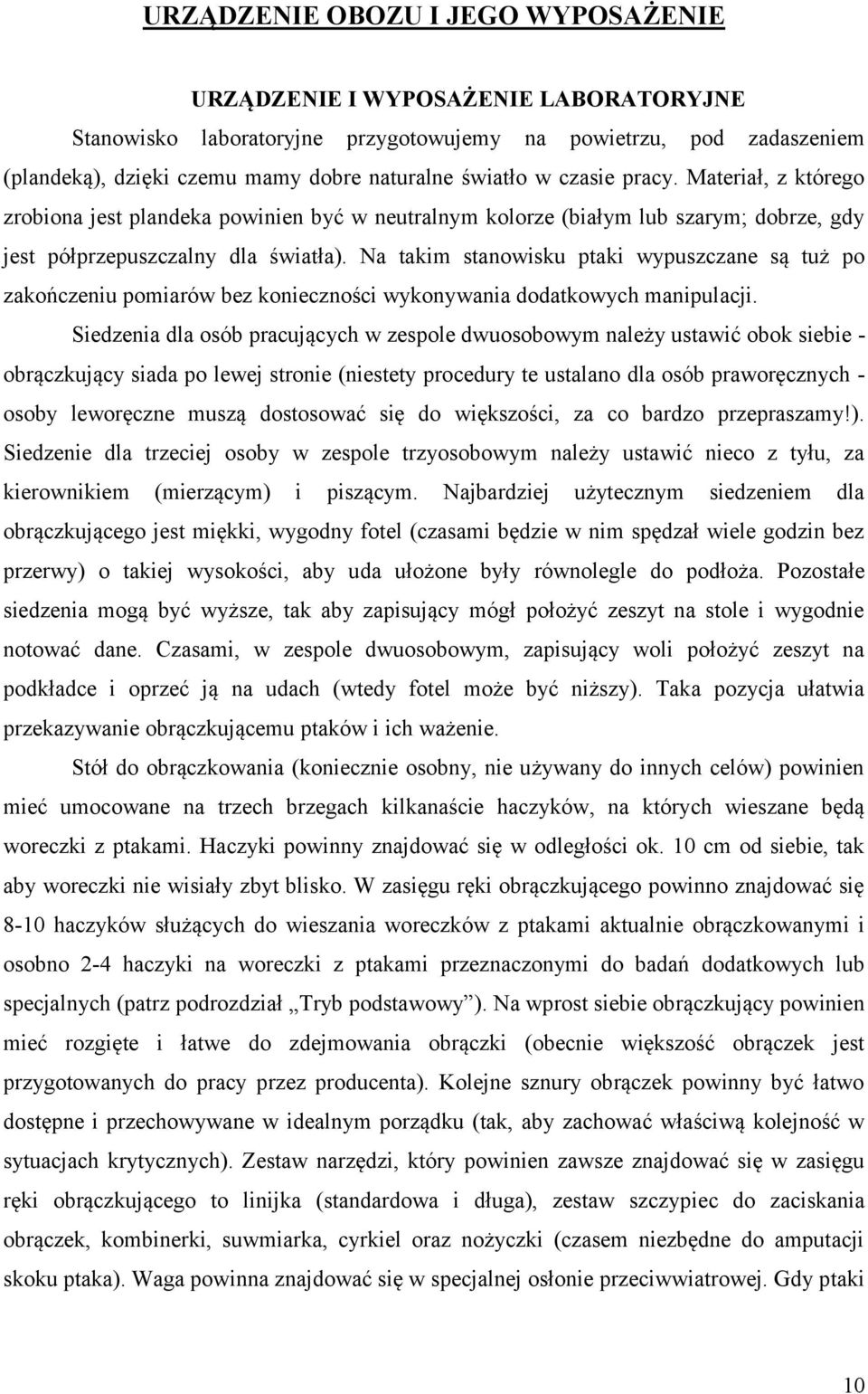 Na takim stanowisku ptaki wypuszczane są tuż po zakończeniu pomiarów bez konieczności wykonywania dodatkowych manipulacji.
