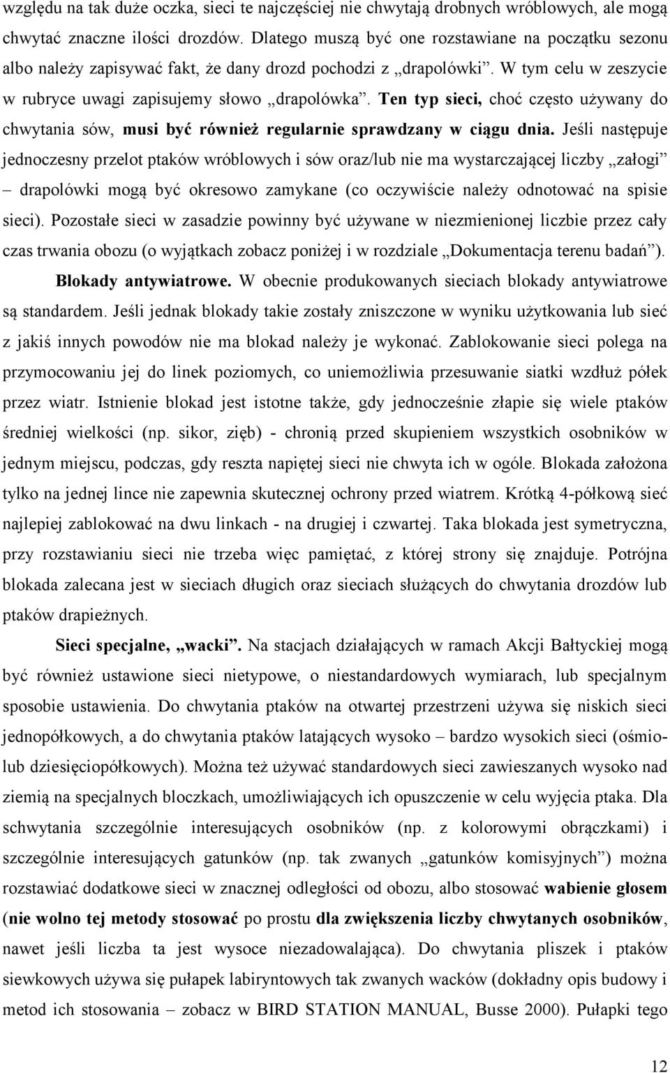 Ten typ sieci, choć często używany do chwytania sów, musi być również regularnie sprawdzany w ciągu dnia.