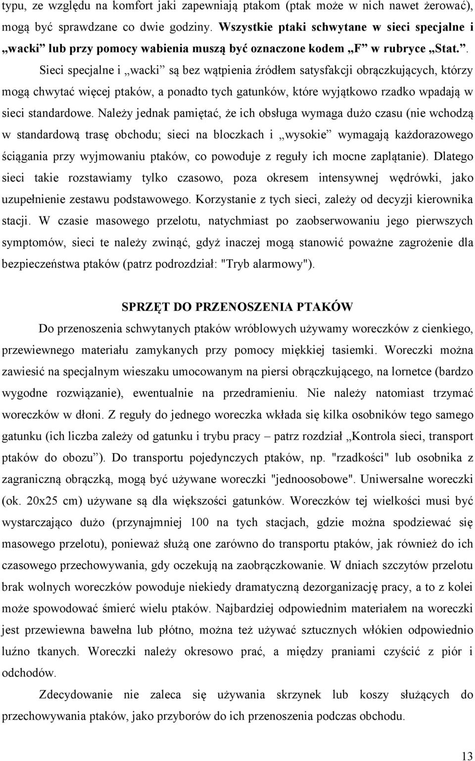 . Sieci specjalne i wacki są bez wątpienia źródłem satysfakcji obrączkujących, którzy mogą chwytać więcej ptaków, a ponadto tych gatunków, które wyjątkowo rzadko wpadają w sieci standardowe.