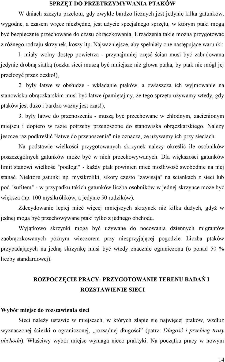 miały wolny dostęp powietrza - przynajmniej część ścian musi być zabudowana jedynie drobną siatką (oczka sieci muszą być mniejsze niż głowa ptaka, by ptak nie mógł jej przełożyć przez oczko!), 2.