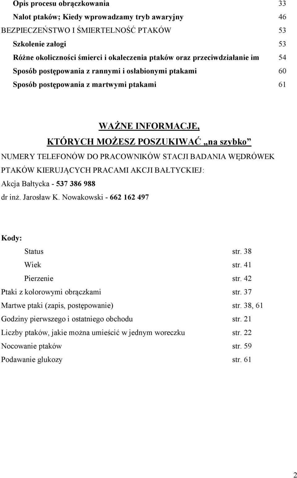 PRACOWNIKÓW STACJI BADANIA WĘDRÓWEK PTAKÓW KIERUJĄCYCH PRACAMI AKCJI BAŁTYCKIEJ: Akcja Bałtycka - 537 386 988 dr inż. Jarosław K. Nowakowski - 662 162 497 Kody: Status str. 38 Wiek str.