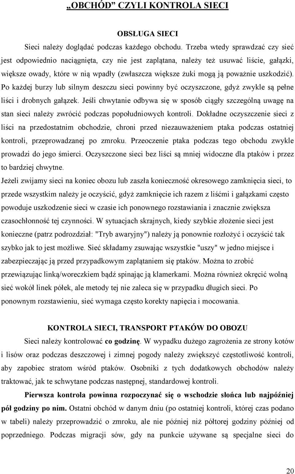 uszkodzić). Po każdej burzy lub silnym deszczu sieci powinny być oczyszczone, gdyż zwykle są pełne liści i drobnych gałązek.
