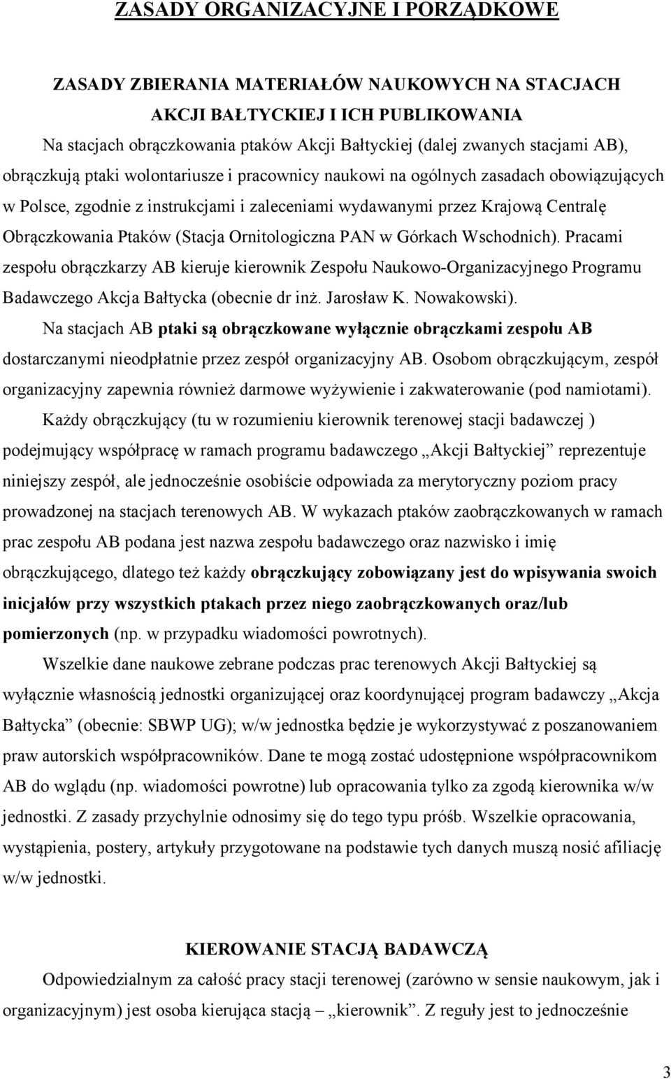 Ornitologiczna PAN w Górkach Wschodnich). Pracami zespołu obrączkarzy AB kieruje kierownik Zespołu Naukowo-Organizacyjnego Programu Badawczego Akcja Bałtycka (obecnie dr inż. Jarosław K. Nowakowski).