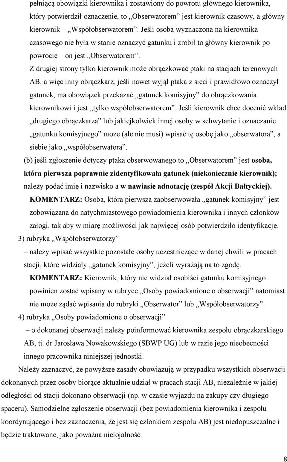 Z drugiej strony tylko kierownik może obrączkować ptaki na stacjach terenowych AB, a więc inny obrączkarz, jeśli nawet wyjął ptaka z sieci i prawidłowo oznaczył gatunek, ma obowiązek przekazać