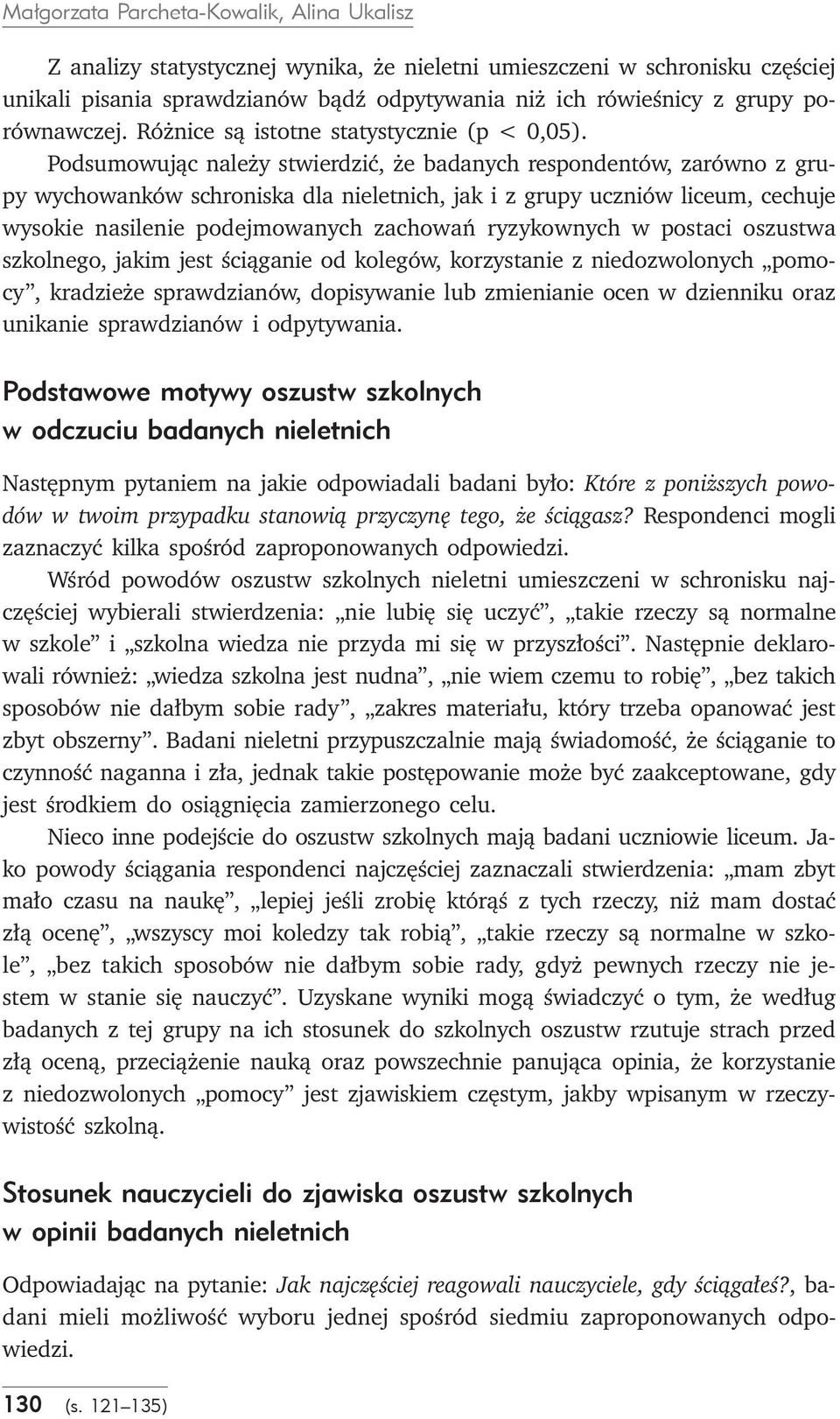 Podsumowując należy stwierdzić, że badanych resondentów, zarówno z gruy wychowanków schroniska dla nieletnich, jak i z gruy uczniów liceum, cechuje wysokie nasilenie odejmowanych zachowań ryzykownych