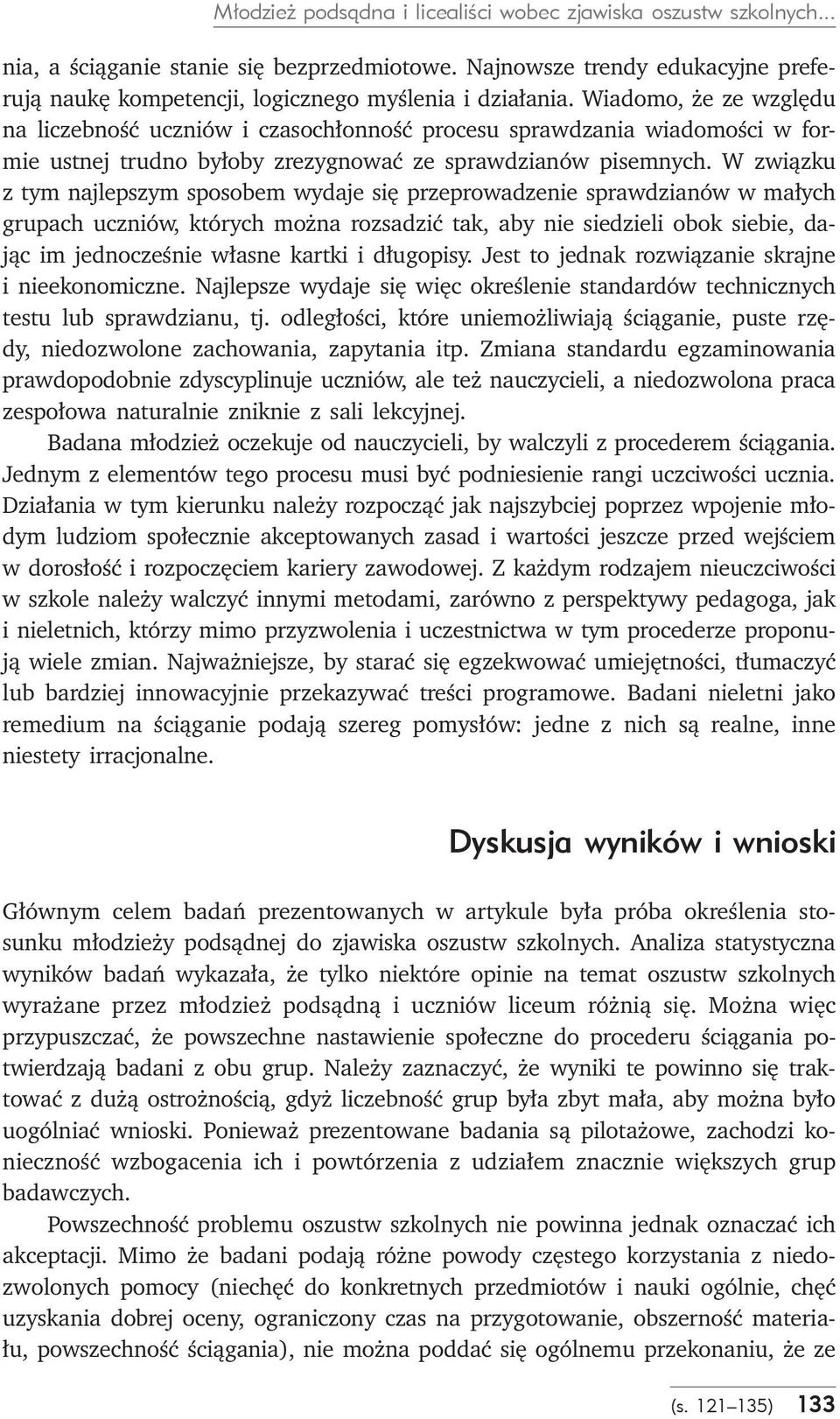 W związku z tym najleszym sosobem wydaje się rzerowadzenie srawdzianów w małych gruach uczniów, których można rozsadzić tak, aby nie siedzieli obok siebie, dając im jednocześnie własne kartki i