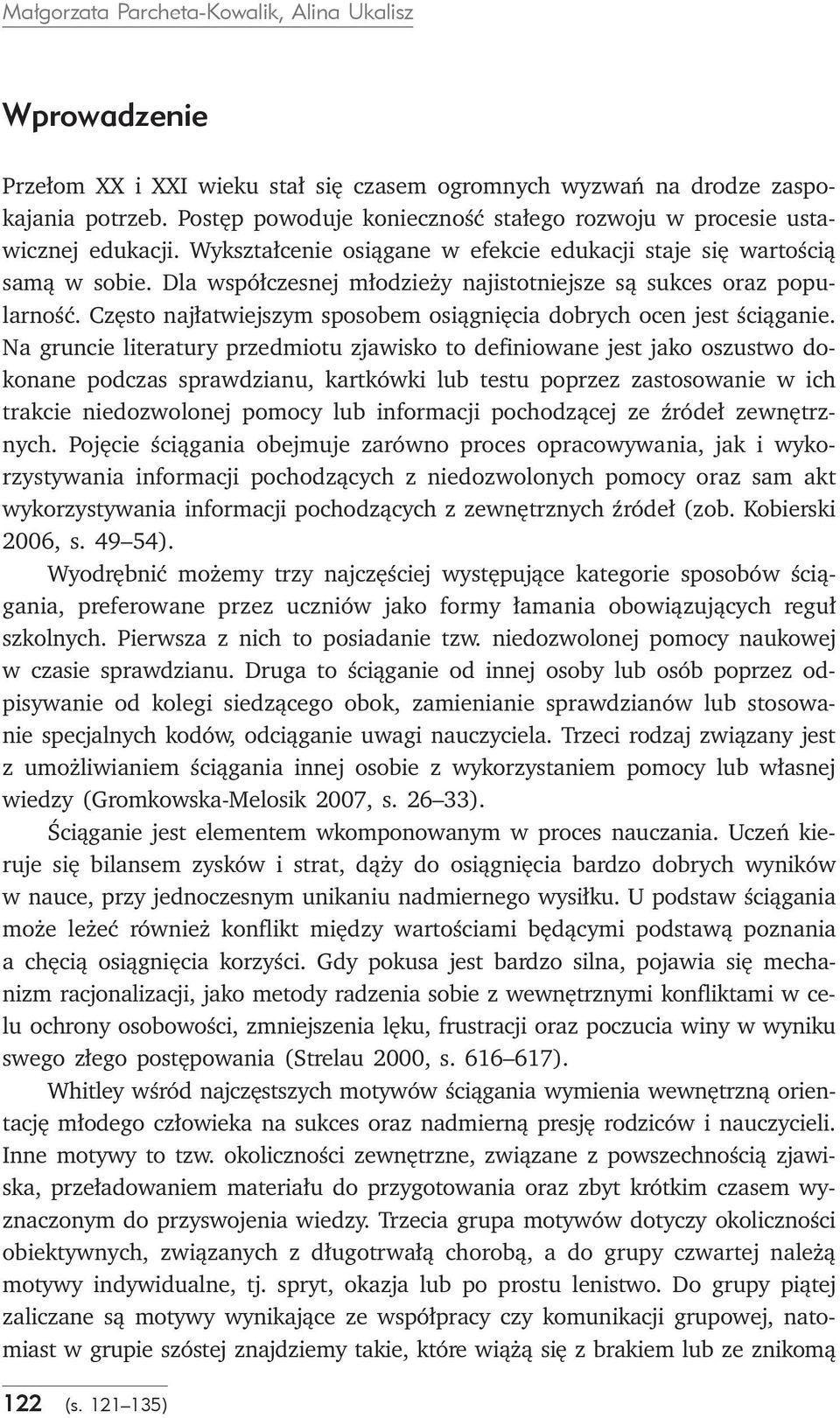 Dla wsółczesnej młodzieży najistotniejsze są sukces oraz oularność. Często najłatwiejszym sosobem osiągnięcia dobrych ocen jest ściąganie.