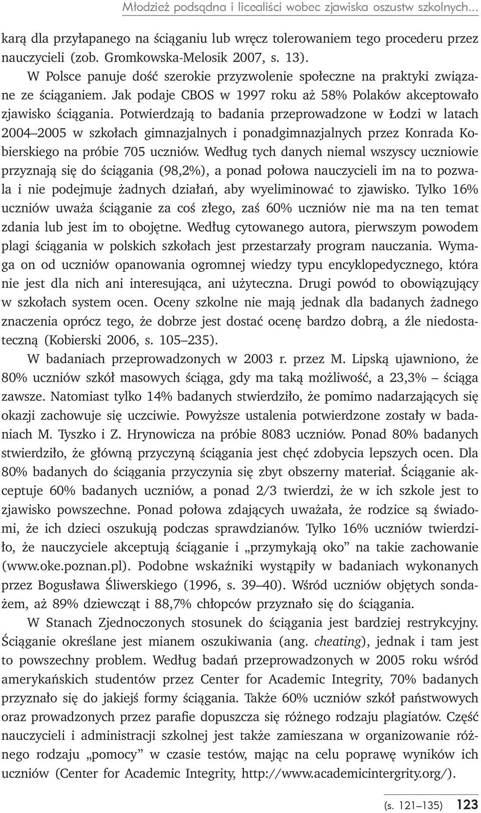 Potwierdzają to badania rzerowadzone w Łodzi w latach 2004 2005 w szkołach gimnazjalnych i onadgimnazjalnych rzez Konrada Kobierskiego na róbie 705 uczniów.