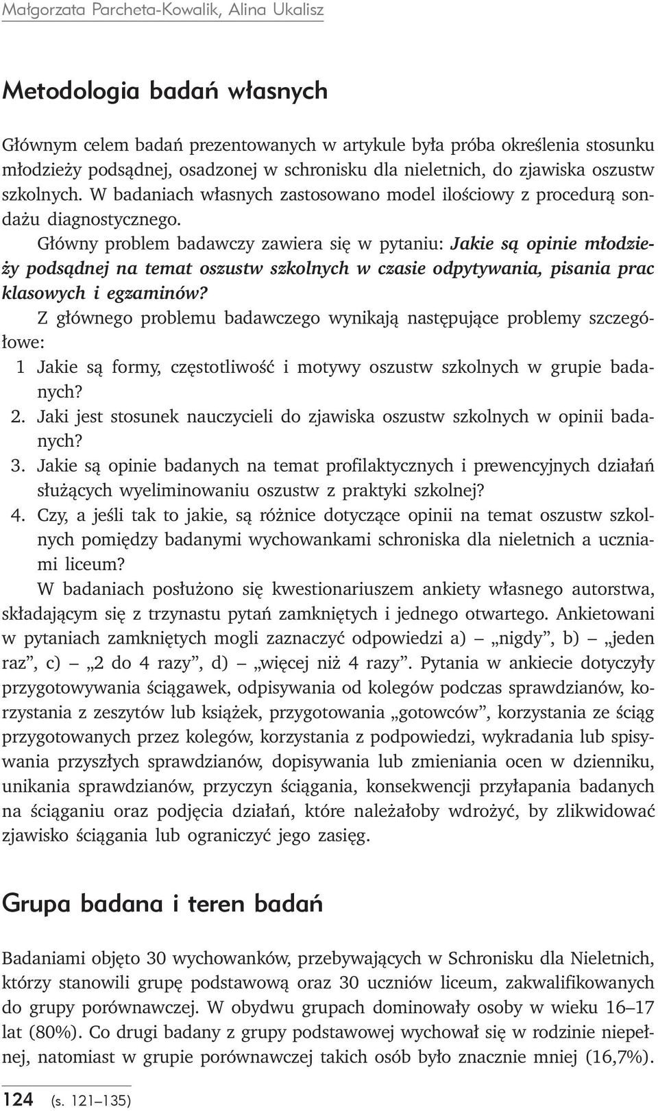 Główny roblem badawczy zawiera się w ytaniu: Jakie są oinie młodzieży odsądnej na temat oszustw szkolnych w czasie odytywania, isania rac klasowych i egzaminów?