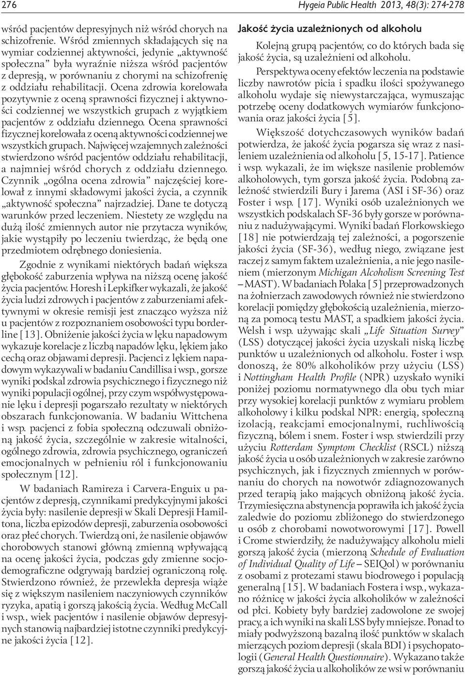 rehabilitacji. Ocena zdrowia korelowała pozytywnie z oceną sprawności fizycznej i aktywności codziennej we wszystkich grupach z wyjątkiem pacjentów z oddziału dziennego.