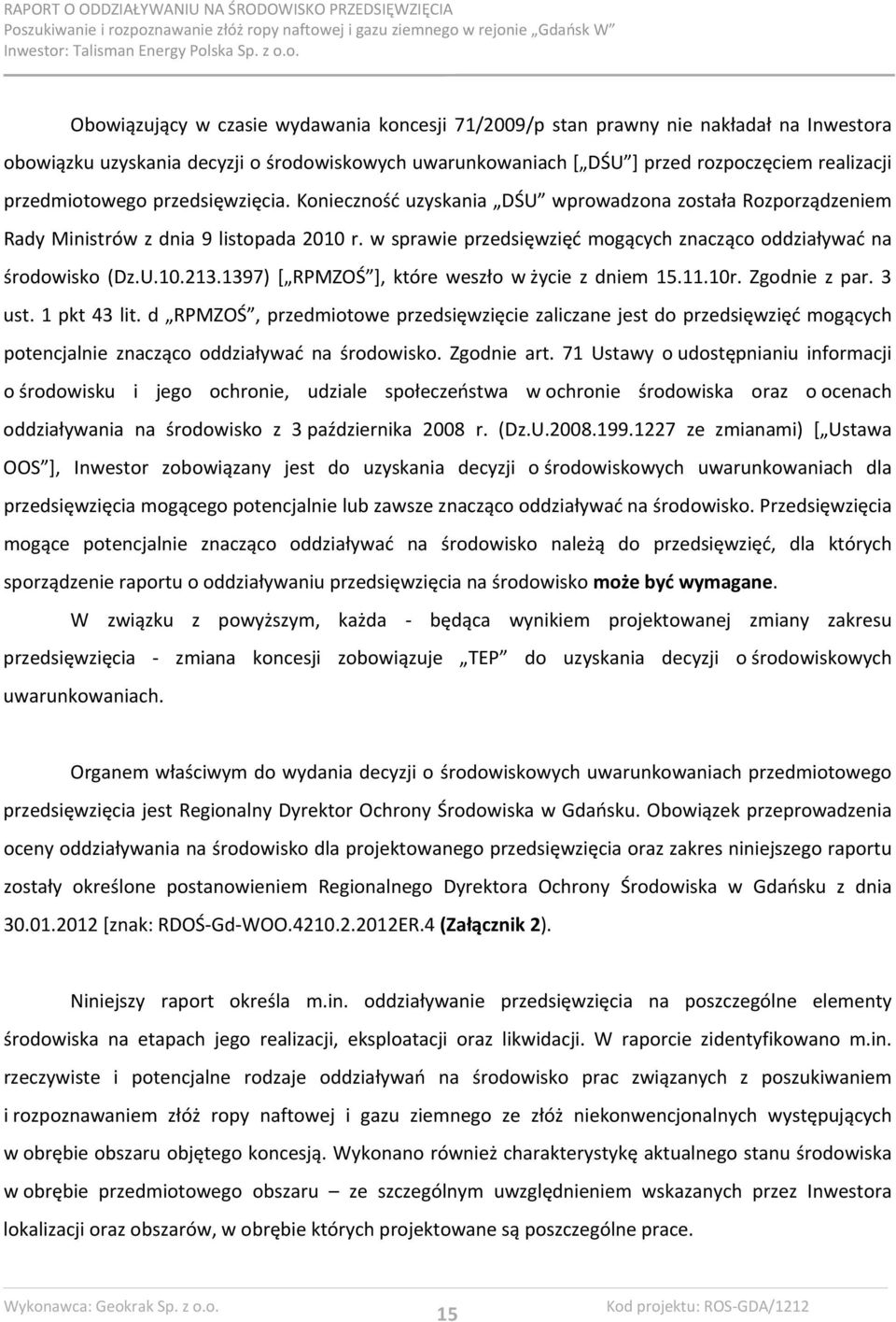 w sprawie przedsięwzięć mogących znacząco oddziaływać na środowisko (Dz.U.10.213.1397) [ RPMZOŚ ], które weszło w życie z dniem 15.11.10r. Zgodnie z par. 3 ust. 1 pkt 43 lit.