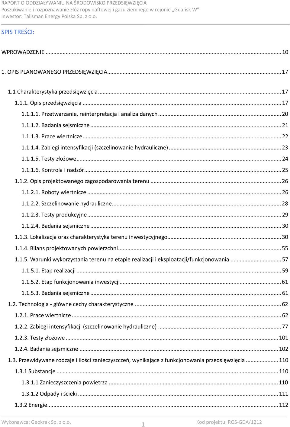 ..26 1.1.2.1. Roboty wiertnicze...26 1.1.2.2. Szczelinowanie hydrauliczne...28 1.1.2.3. Testy produkcyjne...29 1.1.2.4. Badania sejsmiczne...30 1.1.3. Lokalizacja oraz charakterystyka terenu inwestycyjnego.