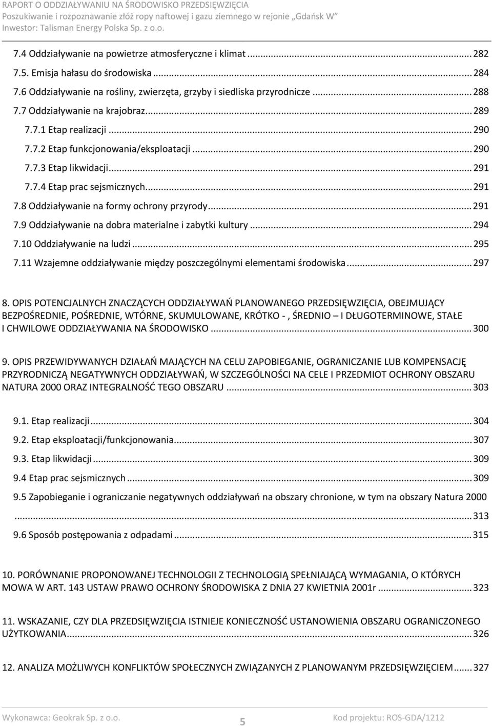 ..291 7.9 Oddziaływanie na dobra materialne i zabytki kultury...294 7.10 Oddziaływanie na ludzi...295 7.11 Wzajemne oddziaływanie między poszczególnymi elementami środowiska...297 8.