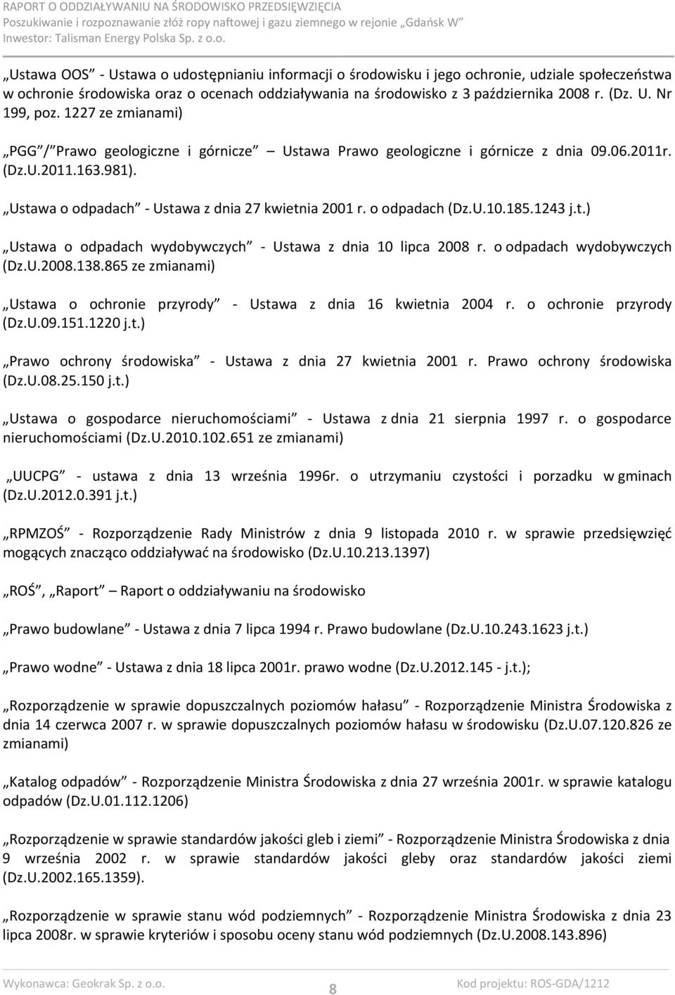 185.1243 j.t.) Ustawa o odpadach wydobywczych Ustawa z dnia 10 lipca 2008 r. o odpadach wydobywczych (Dz.U.2008.138.865 ze zmianami) Ustawa o ochronie przyrody Ustawa z dnia 16 kwietnia 2004 r.