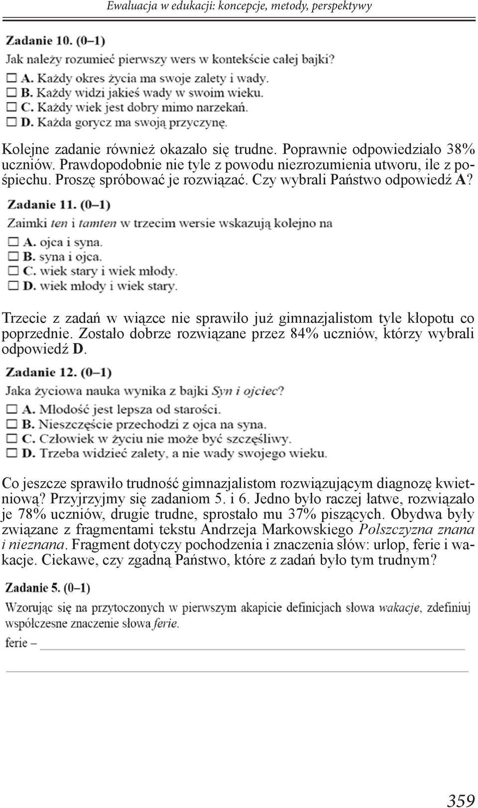 Trzecie z zadań w wiązce nie sprawiło już gimnazjalistom tyle kłopotu co poprzednie. Zostało dobrze rozwiązane przez 84% uczniów, którzy wybrali odpowiedź D.