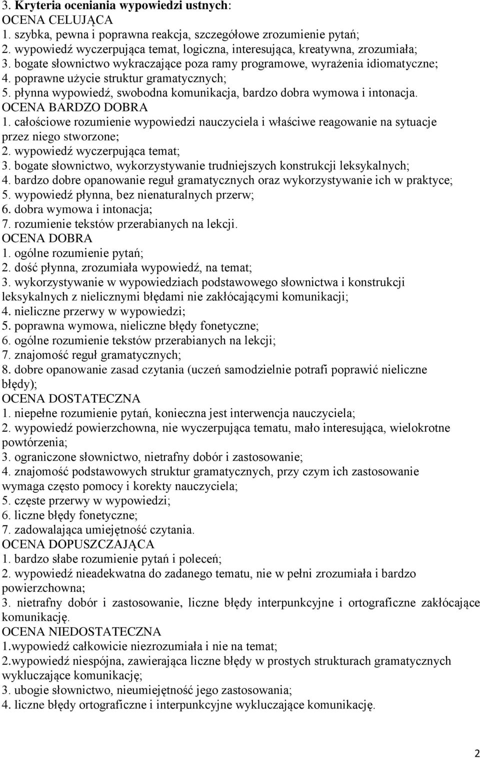 poprawne użycie struktur gramatycznych; 5. płynna wypowiedź, swobodna komunikacja, bardzo dobra wymowa i intonacja. OCENA BARDZO DOBRA 1.