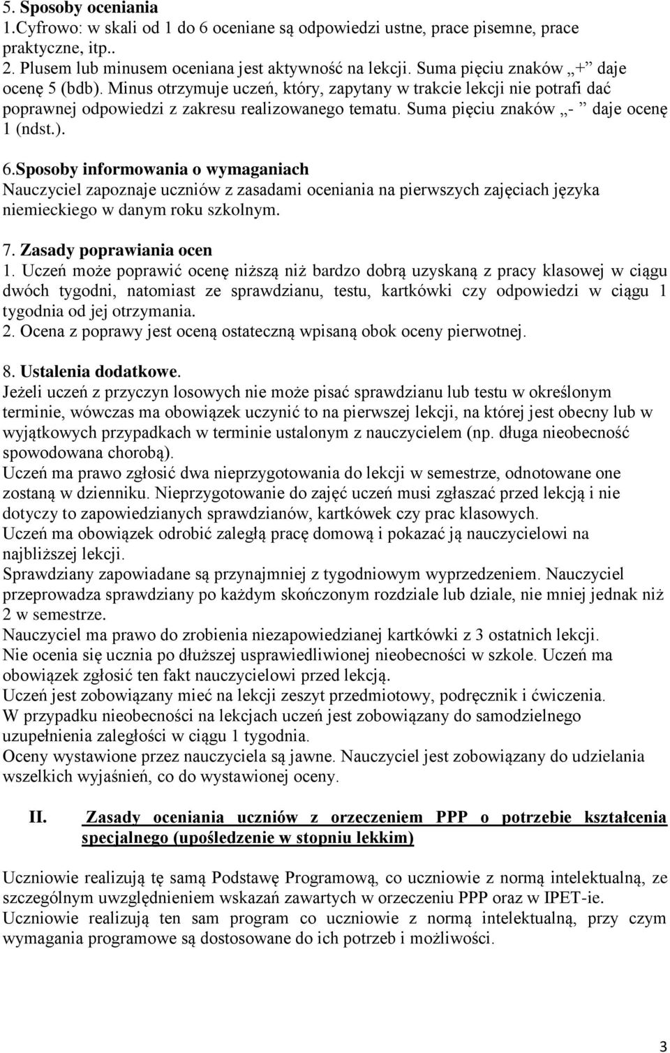 Suma pięciu znaków - daje ocenę 1 (ndst.). 6.Sposoby informowania o wymaganiach Nauczyciel zapoznaje uczniów z zasadami oceniania na pierwszych zajęciach języka niemieckiego w danym roku szkolnym. 7.