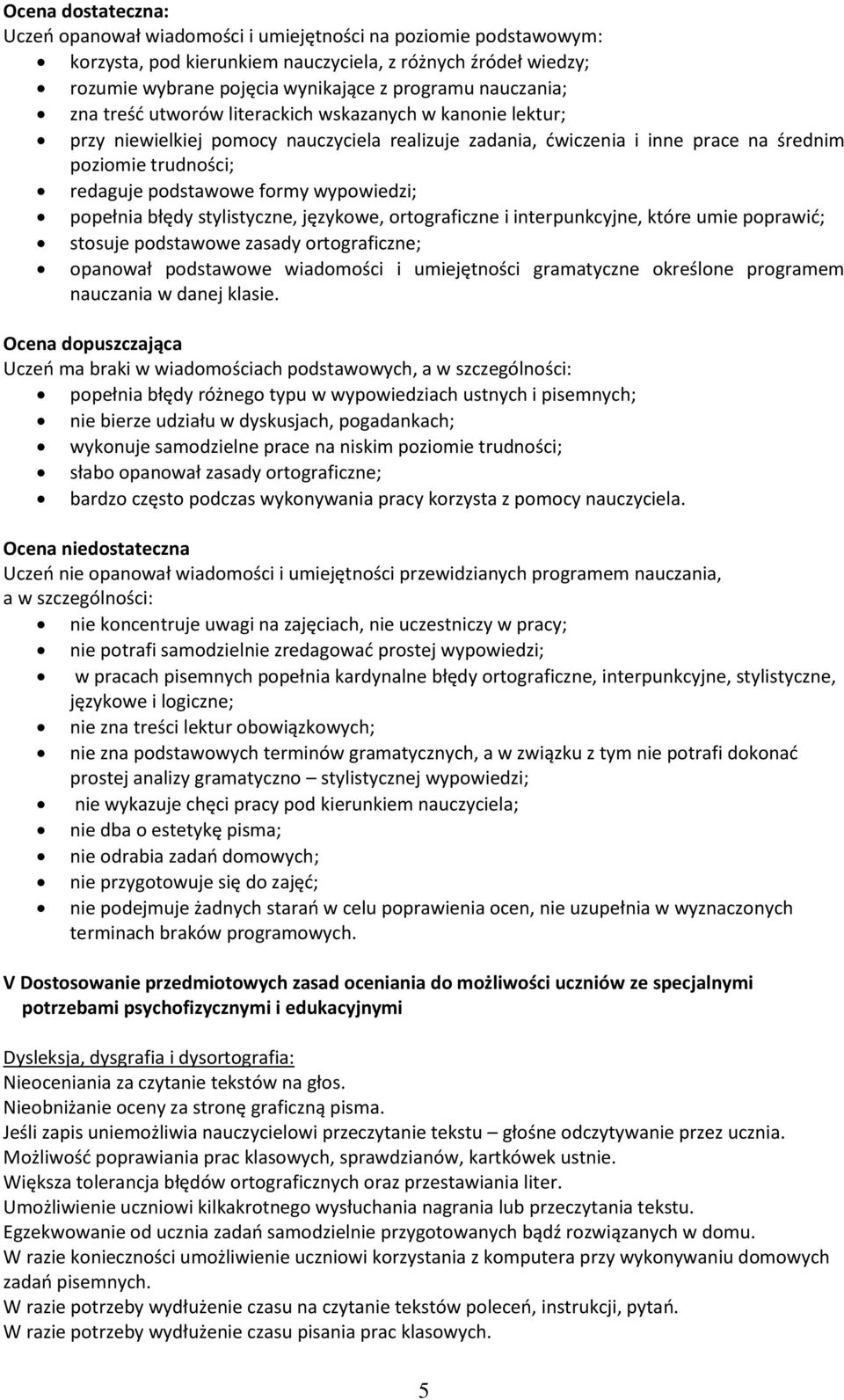 formy wypowiedzi; popełnia błędy stylistyczne, językowe, ortograficzne i interpunkcyjne, które umie poprawić; stosuje podstawowe zasady ortograficzne; opanował podstawowe wiadomości i umiejętności