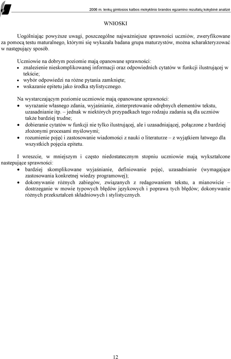 Uczniowie na dobrym poziomie mają opanowane sprawności: znalezienie nieskomplikowanej informacji oraz odpowiednich cytatów w funkcji ilustrującej w tekście; wybór odpowiedzi na różne pytania