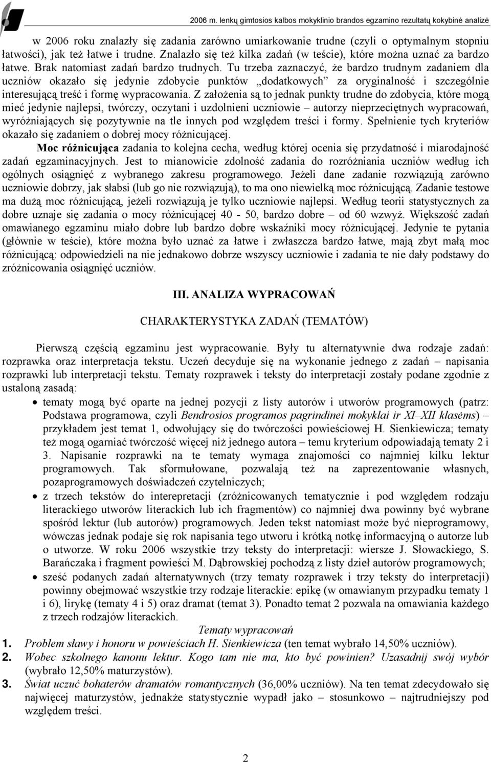 Tu trzeba zaznaczyć, że bardzo trudnym zadaniem dla uczniów okazało się jedynie zdobycie punktów dodatkowych za oryginalność i szczególnie interesującą treść i formę wypracowania.