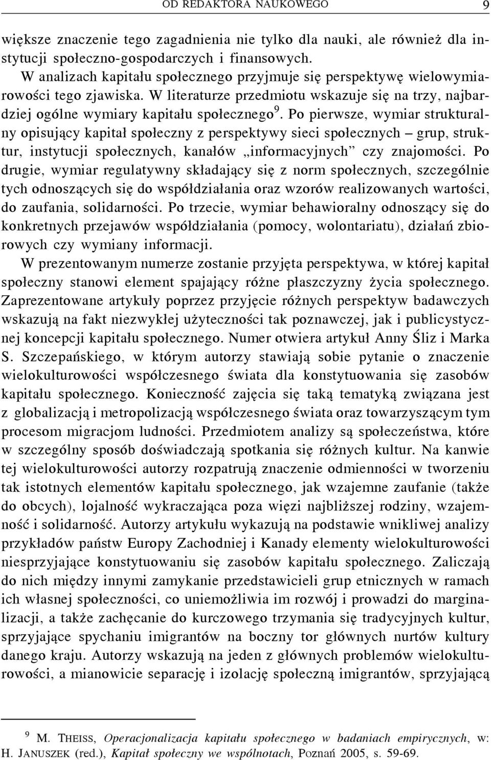 Po pierwsze, wymiar strukturalny opisujący kapitał społeczny z perspektywy sieci społecznych grup, struktur, instytucji społecznych, kanałów informacyjnych czy znajomości.