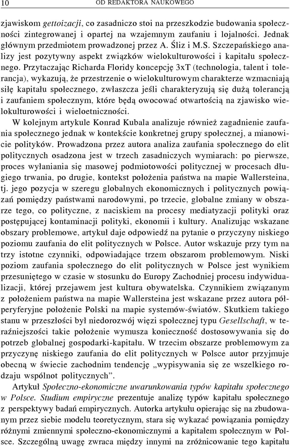 Przytaczając Richarda Floridy koncepcję 3xT (technologia, talent i tolerancja), wykazują, że przestrzenie o wielokulturowym charakterze wzmacniają siłę kapitału społecznego, zwłaszcza jeśli