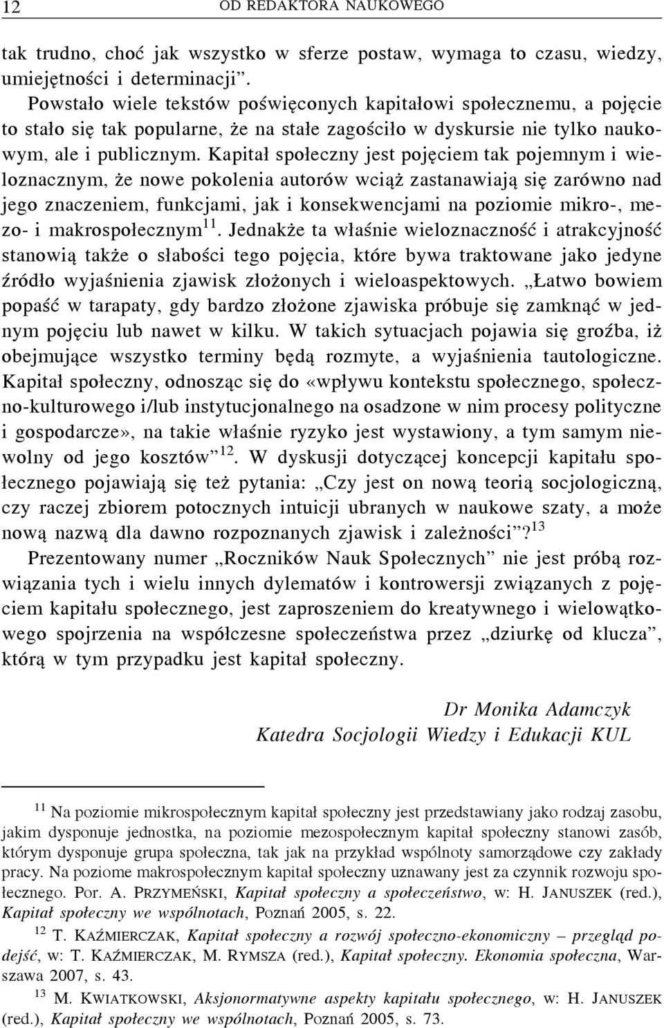 Kapitał społeczny jest pojęciem tak pojemnym i wieloznacznym, że nowe pokolenia autorów wciąż zastanawiają sięzarówno nad jego znaczeniem, funkcjami, jak i konsekwencjami na poziomie mikro-, mezo- i