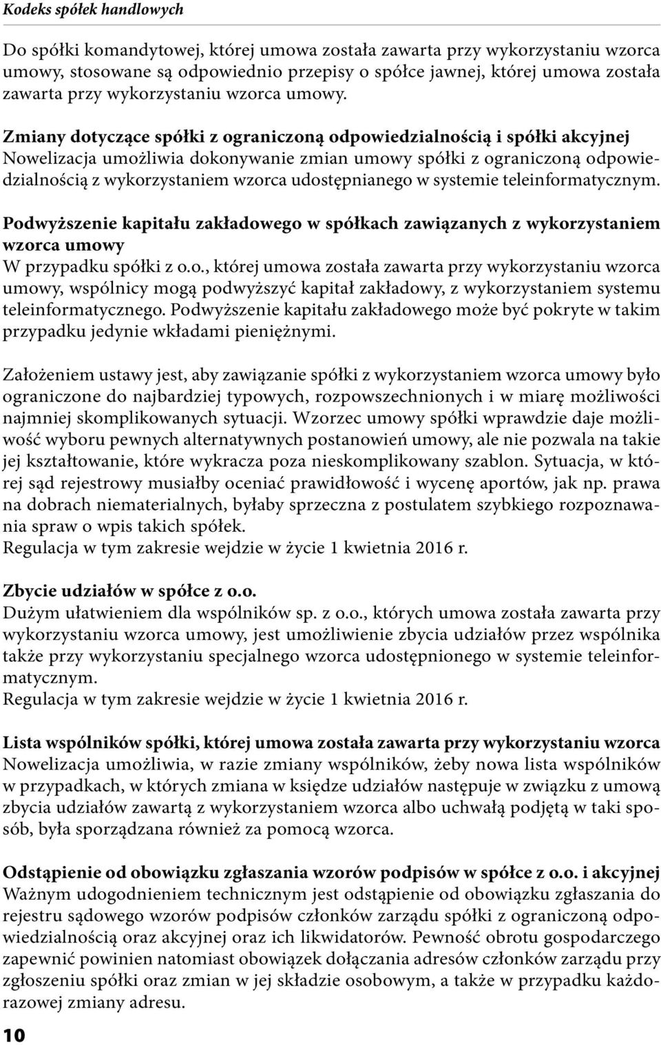 w systemie teleinformatycznym. Podwyższenie kapitału zakładowego w spółkach zawiązanych z wykorzystaniem wzorca umowy W przypadku spółki z o.o., której umowa została zawarta przy wykorzystaniu wzorca umowy, wspólnicy mogą podwyższyć kapitał zakładowy, z wykorzystaniem systemu teleinformatycznego.