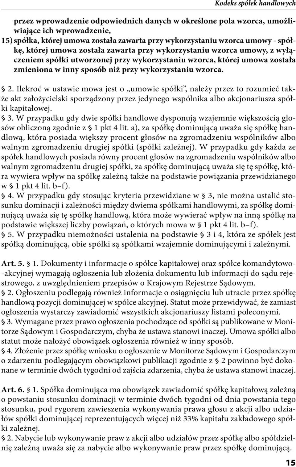 Ilekroć w ustawie mowa jest o umowie spółki, należy przez to rozumieć także akt założycielski sporządzony przez jedynego wspólnika albo akcjonariusza spółki kapitałowej. 3.