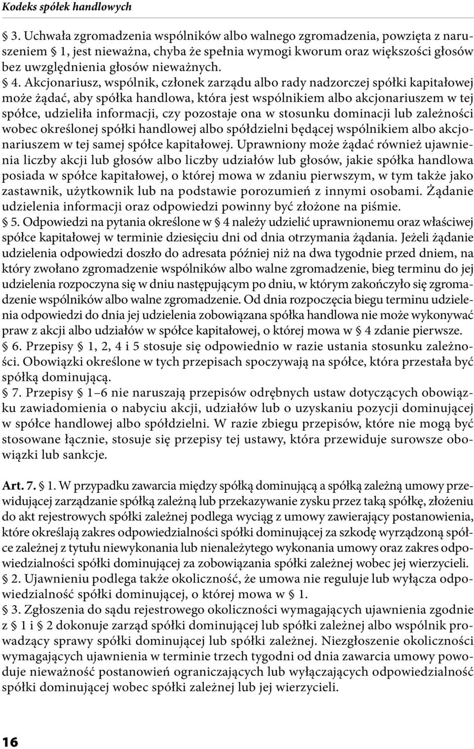 pozostaje ona w stosunku dominacji lub zależności wobec określonej spółki handlowej albo spółdzielni będącej wspólnikiem albo akcjonariuszem w tej samej spółce kapitałowej.