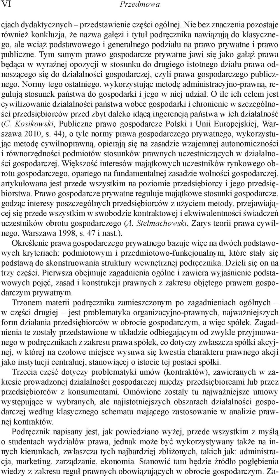 Tym samym prawo gospodarcze prywatne jawi się jako gałąź prawa będąca w wyraźnej opozycji w stosunku do drugiego istotnego działu prawa odnoszącego się do działalności gospodarczej, czyli prawa