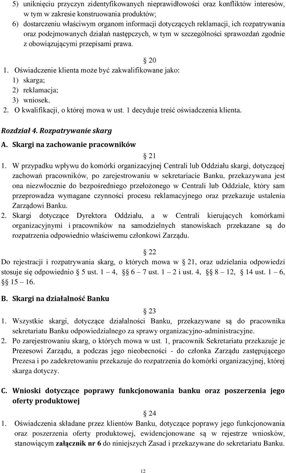 Oświadczenie klienta może być zakwalifikowane jako: 1) skarga; 2) reklamacja; 3) wniosek. 2. O kwalifikacji, o której mowa w ust. 1 decyduje treść oświadczenia klienta. Rozdział 4.