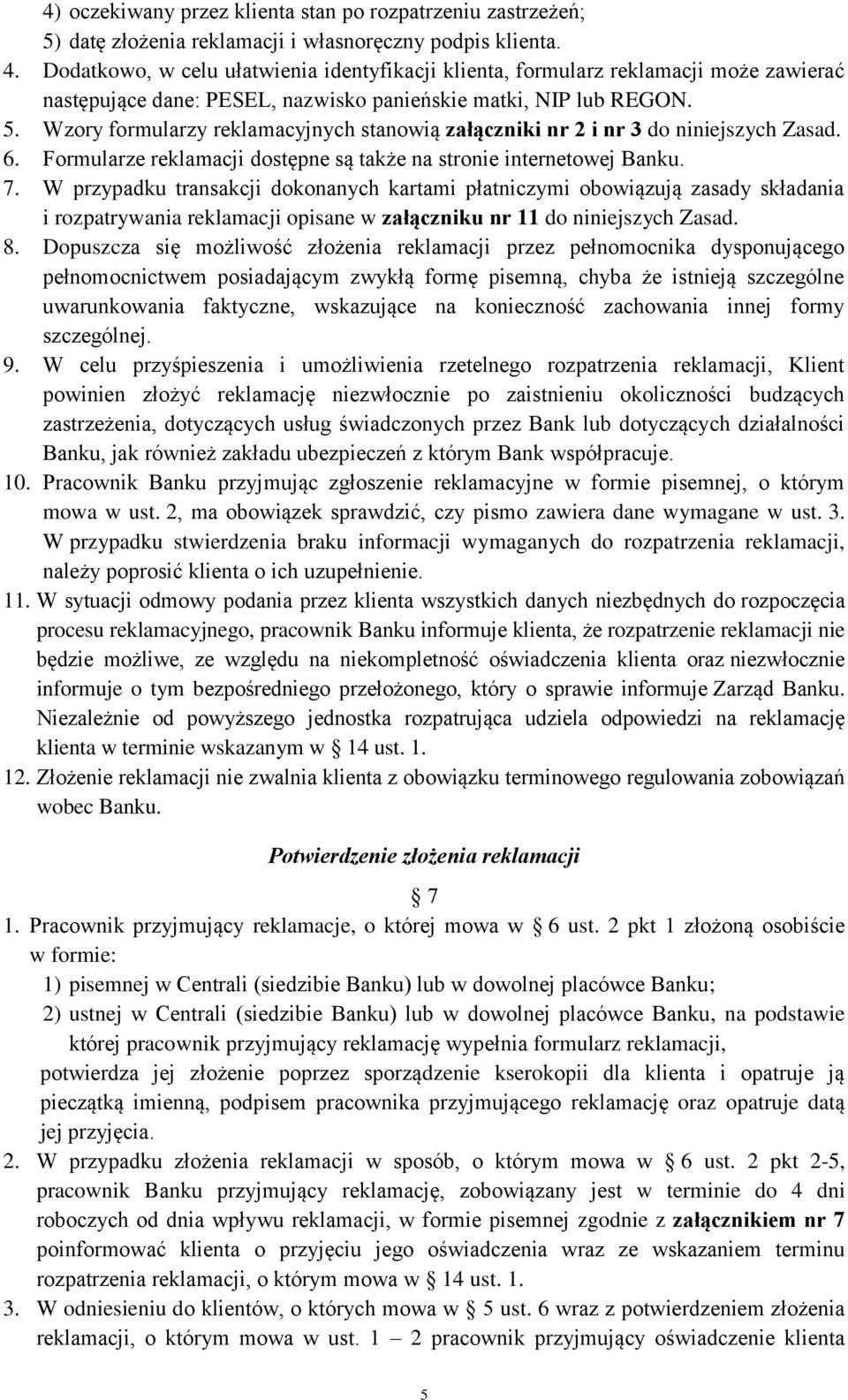 Wzory formularzy reklamacyjnych stanowią załączniki nr 2 i nr 3 do niniejszych Zasad. 6. Formularze reklamacji dostępne są także na stronie internetowej Banku. 7.