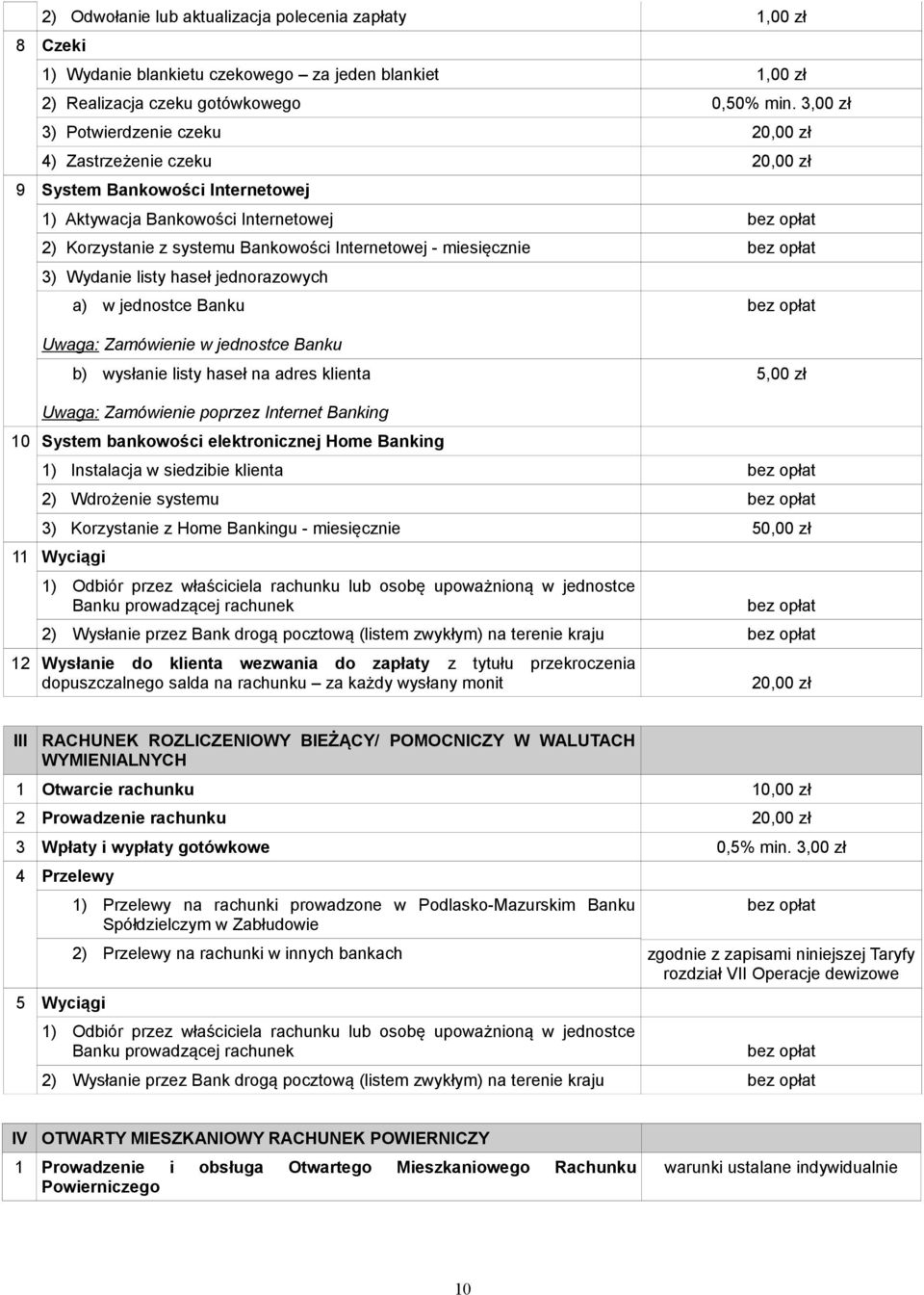 miesięcznie 3) Wydanie listy haseł jednorazowych a) w jednostce Banku Uwaga: Zamówienie w jednostce Banku b) wysłanie listy haseł na adres klienta Uwaga: Zamówienie poprzez Internet Banking 10 System