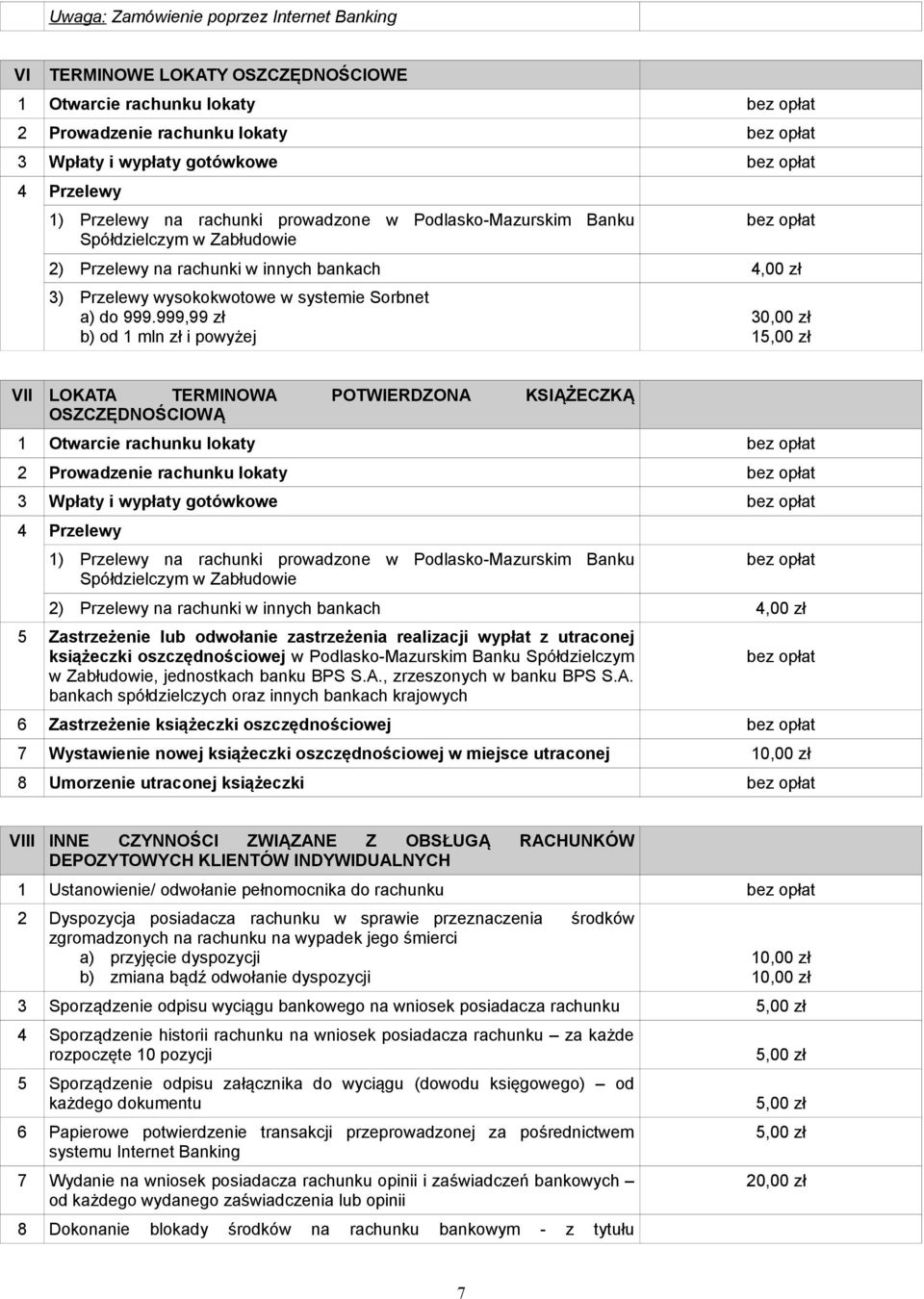 999,99 zł b) od 1 mln zł i powyżej 30,00 zł 1 VII LOKATA TERMINOWA POTWIERDZONA KSIĄŻECZKĄ OSZCZĘDNOŚCIOWĄ 1 Otwarcie rachunku lokaty 2 Prowadzenie rachunku lokaty 3 Wpłaty i wypłaty gotówkowe 4