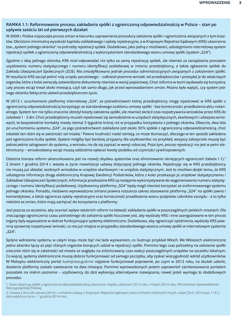 Obniżono minimalną wysokość kapitału zakładowego i opłaty rejestracyjne, a w Krajowym Rejestrze Sądowym (KRS) utworzono tzw. system jednego okienka na potrzeby rejestracji spółek.