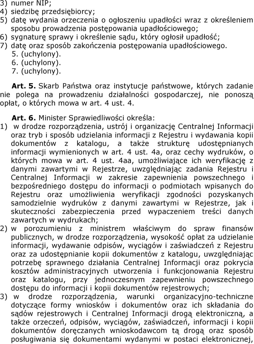 (uchylony). 6. (uchylony). 7. (uchylony). Art. 5. Skarb Państwa oraz instytucje państwowe, których zadanie nie polega na prowadzeniu działalności gospodarczej, nie ponoszą opłat, o których mowa w art.