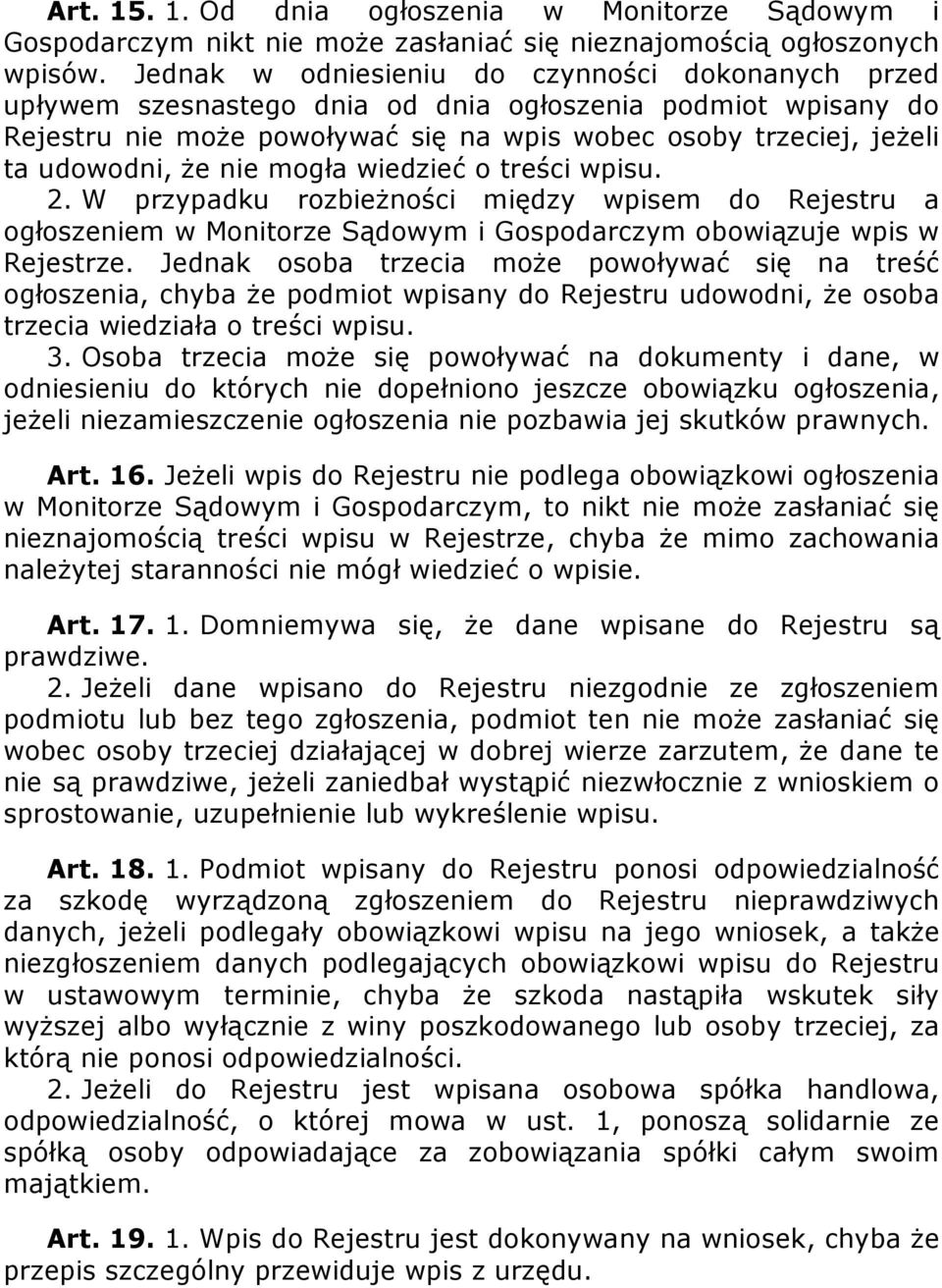 nie mogła wiedzieć o treści wpisu. 2. W przypadku rozbieŝności między wpisem do Rejestru a ogłoszeniem w Monitorze Sądowym i Gospodarczym obowiązuje wpis w Rejestrze.