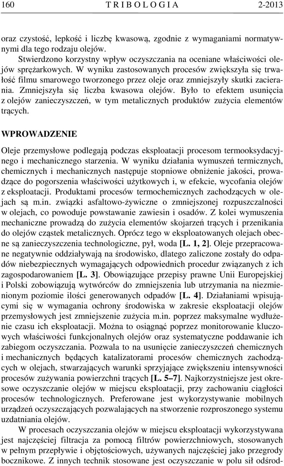 W wyniku zastosowanych procesów zwiększyła się trwałość filmu smarowego tworzonego przez oleje oraz zmniejszyły skutki zacierania. Zmniejszyła się liczba kwasowa olejów.