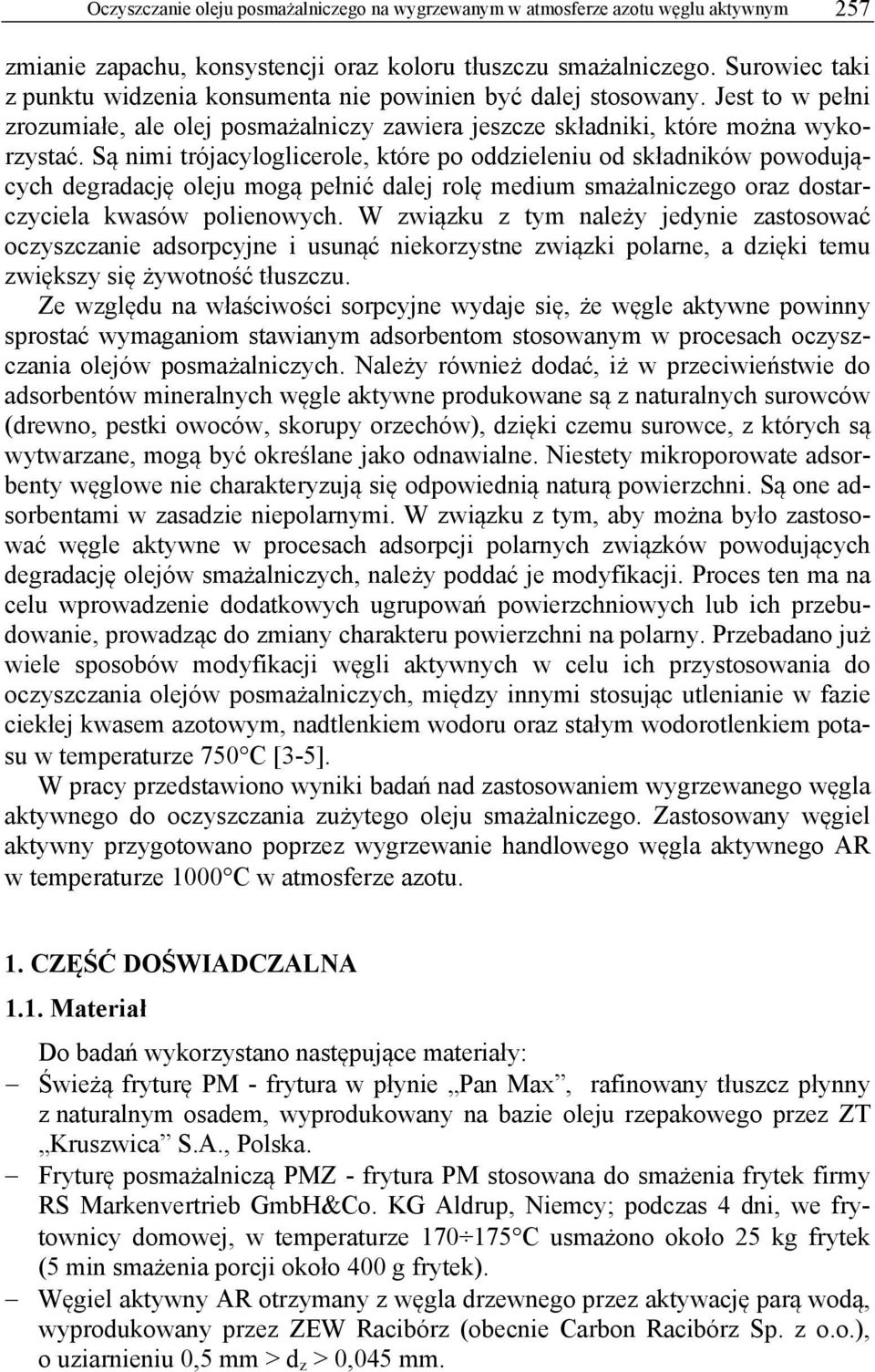 Są nimi trójacyloglicerole, które po oddzieleniu od składników powodujących degradację oleju mogą pełnić dalej rolę medium smażalniczego oraz dostarczyciela kwasów polienowych.