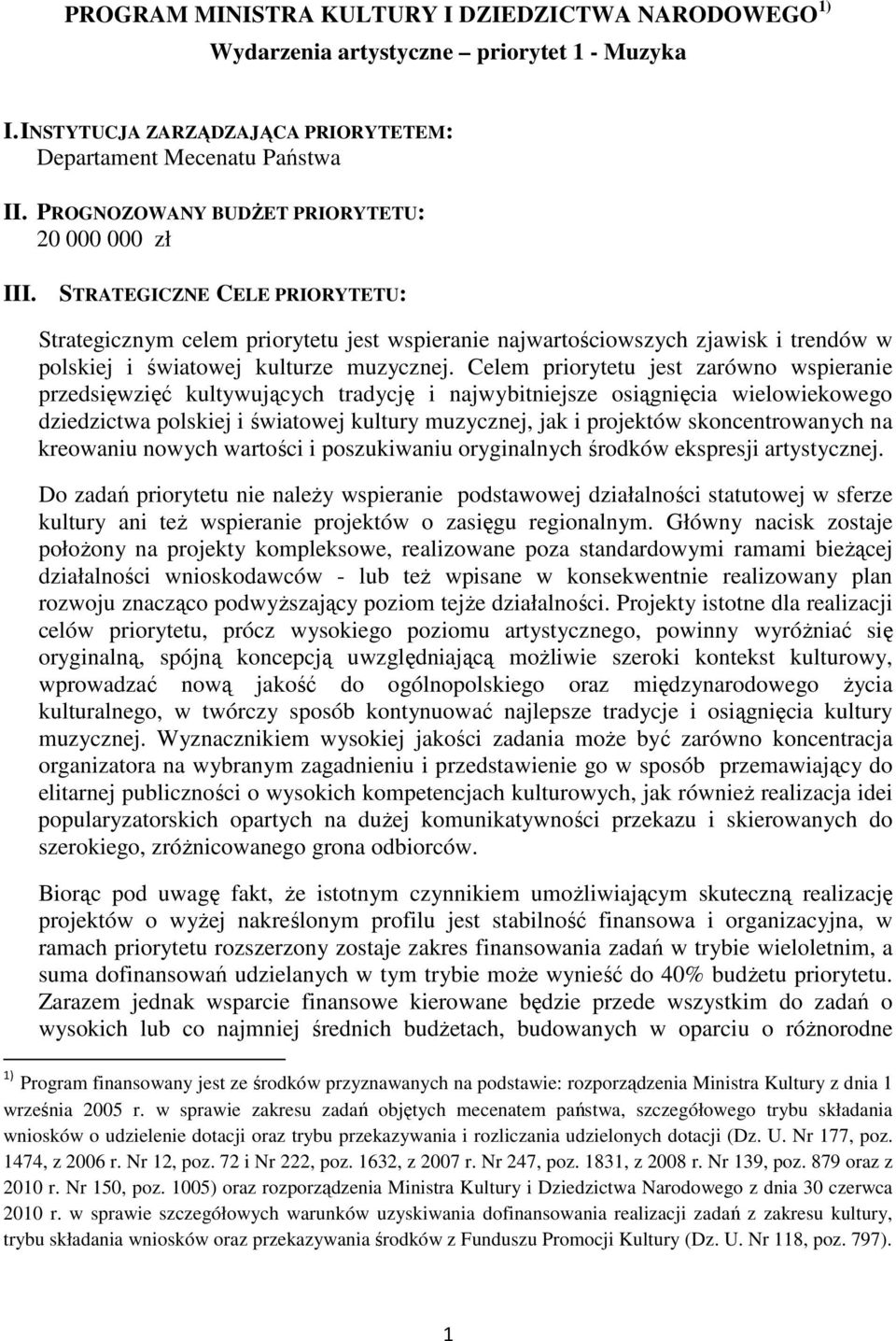 STRATEGICZNE CELE PRIORYTETU: Strategicznym celem priorytetu jest wspieranie najwartościowszych zjawisk i trendów w polskiej i światowej kulturze muzycznej.